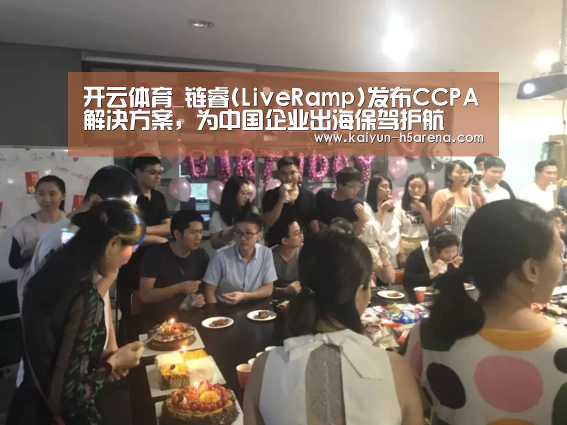 开云体育_链睿(LiveRamp)发布CCPA解决方案,为中国企业出海保驾护航(图1) 开云体育下载