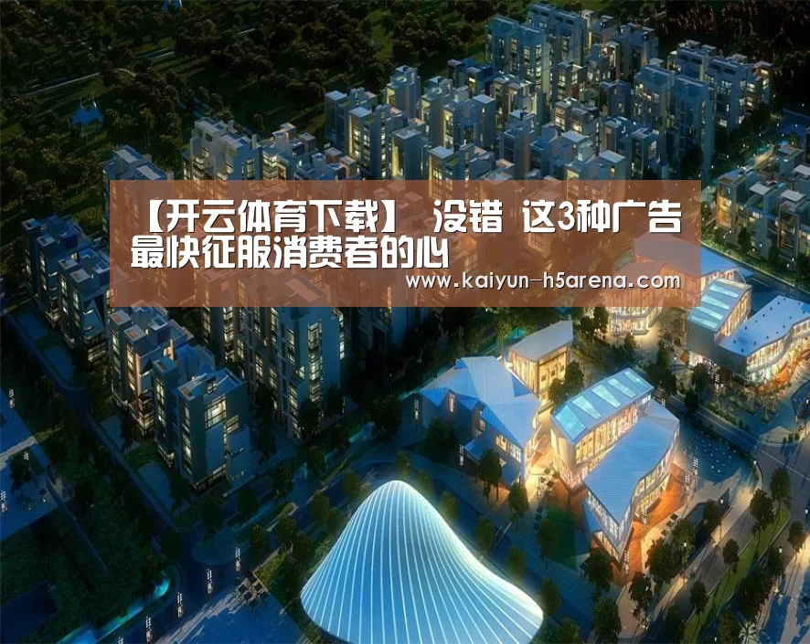 【开云体育下载】
没错 这3种广告 最快征服消费者的心(图1) 开云体育
